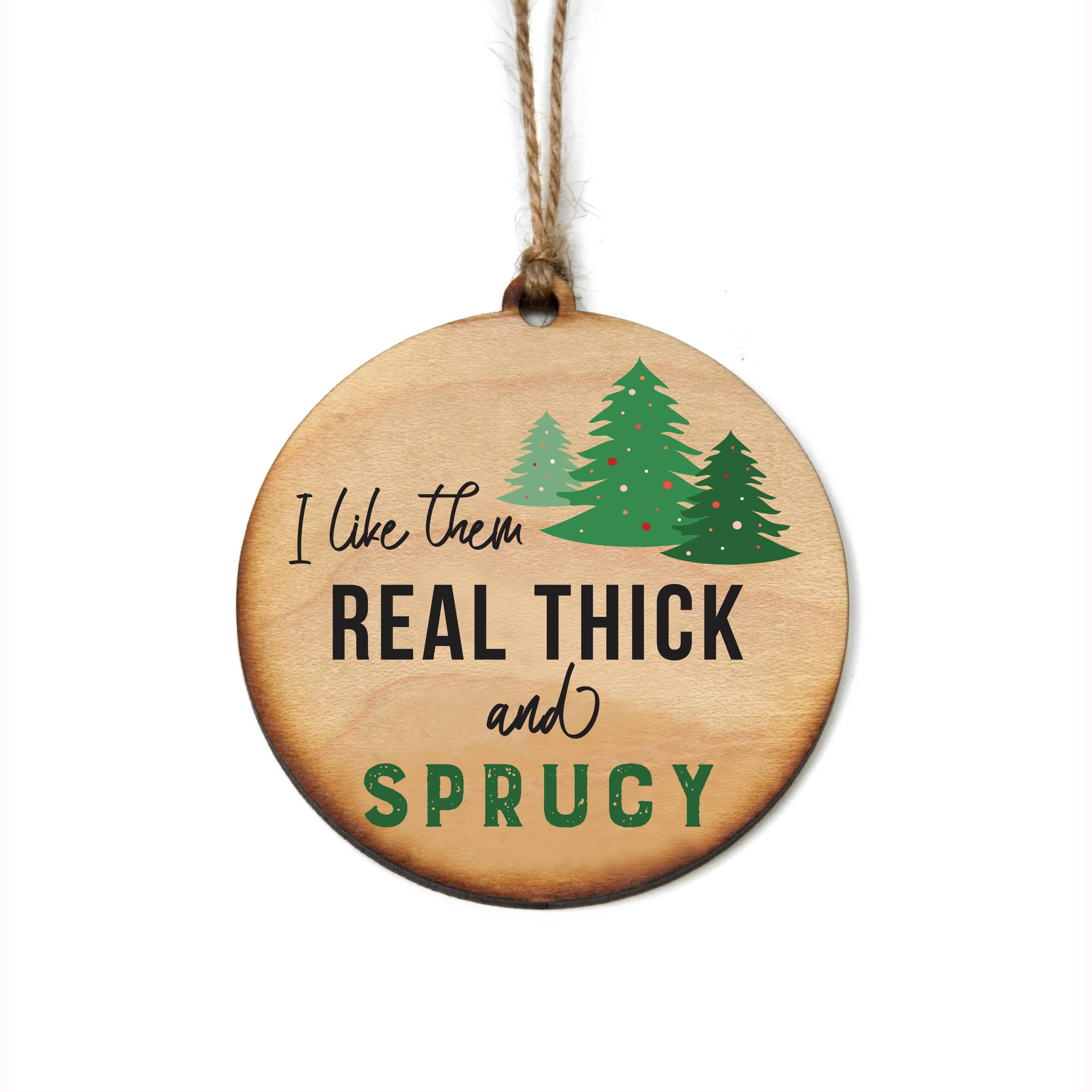 I Like Them Real Thick And Sprucy Christmas Ornaments