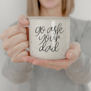 Go Ask Your Dad Ceramic Mug